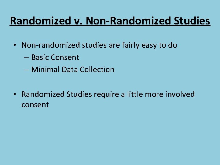 Randomized v. Non-Randomized Studies • Non-randomized studies are fairly easy to do – Basic