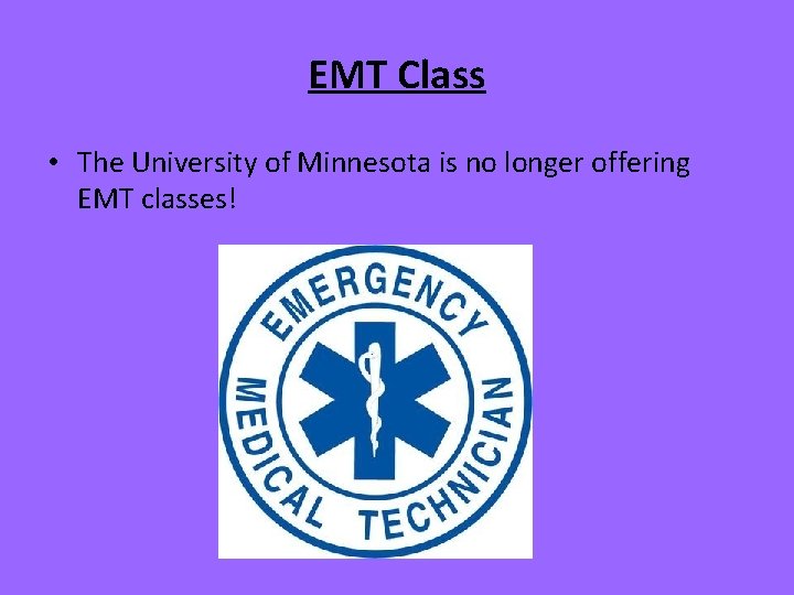 EMT Class • The University of Minnesota is no longer offering EMT classes! 