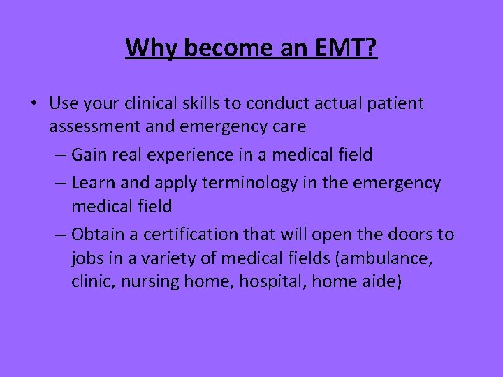 Why become an EMT? • Use your clinical skills to conduct actual patient assessment