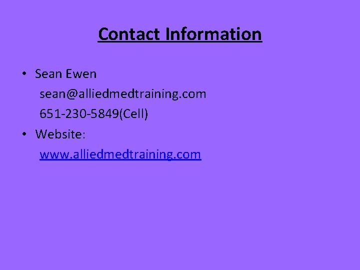 Contact Information • Sean Ewen sean@alliedmedtraining. com 651 -230 -5849(Cell) • Website: www. alliedmedtraining.