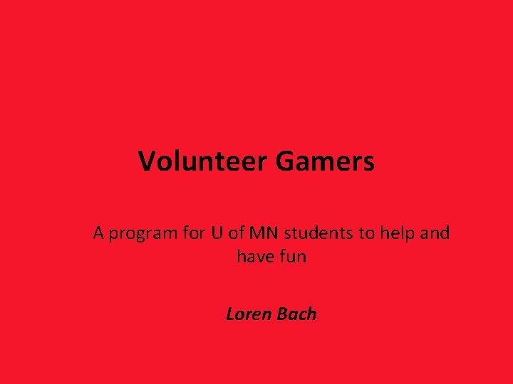 Volunteer Gamers A program for U of MN students to help and have fun