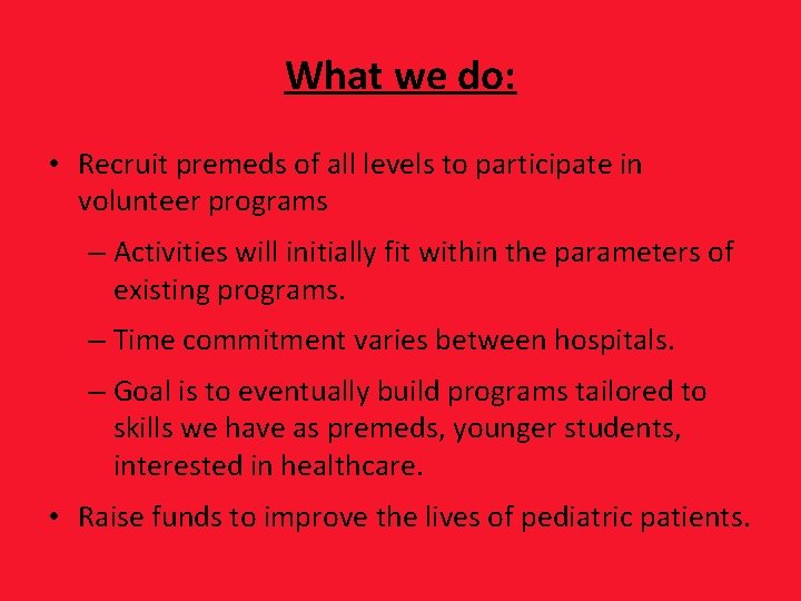 What we do: • Recruit premeds of all levels to participate in volunteer programs