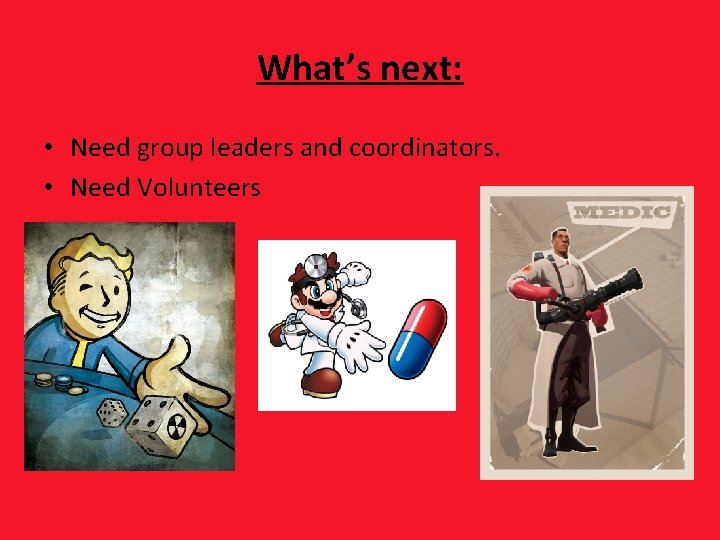 What’s next: • Need group leaders and coordinators. • Need Volunteers 