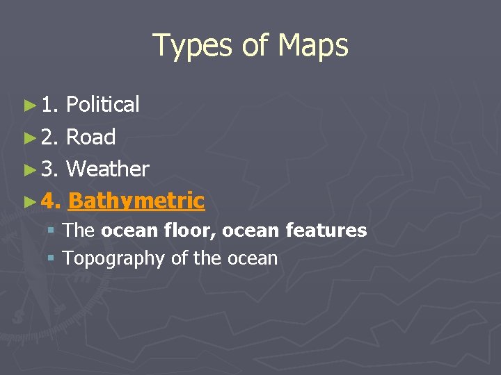 Types of Maps ► 1. Political ► 2. Road ► 3. Weather ► 4.