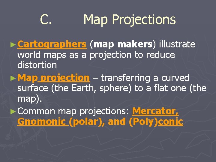 C. Map Projections ► Cartographers (map makers) illustrate world maps as a projection to