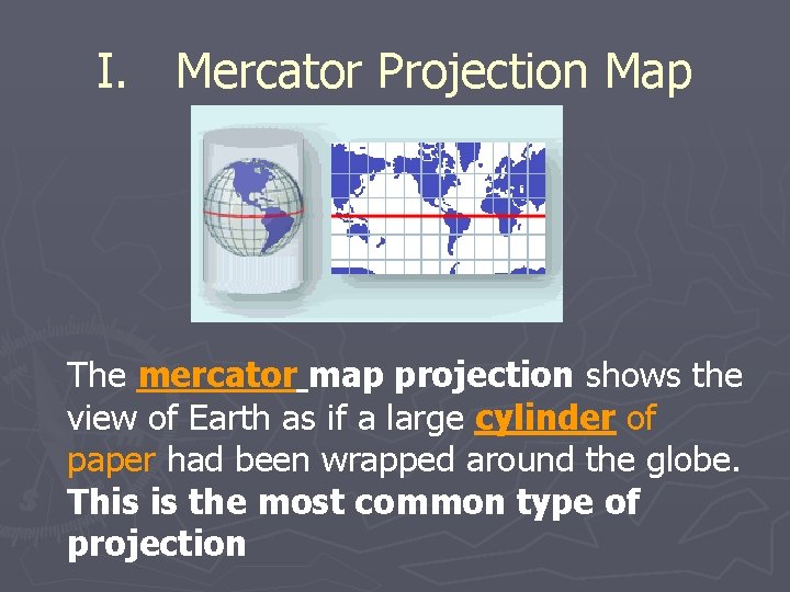 I. Mercator Projection Map The mercator map projection shows the view of Earth as