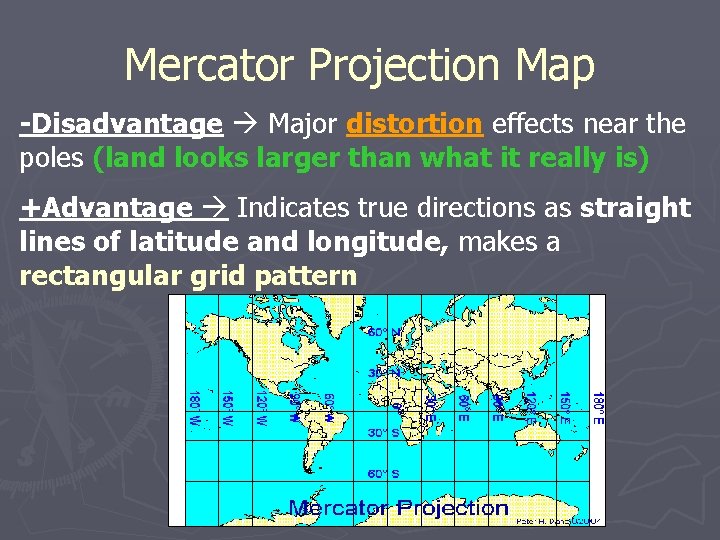 Mercator Projection Map -Disadvantage Major distortion effects near the poles (land looks larger than