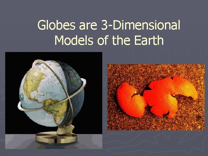 Globes are 3 -Dimensional Models of the Earth 