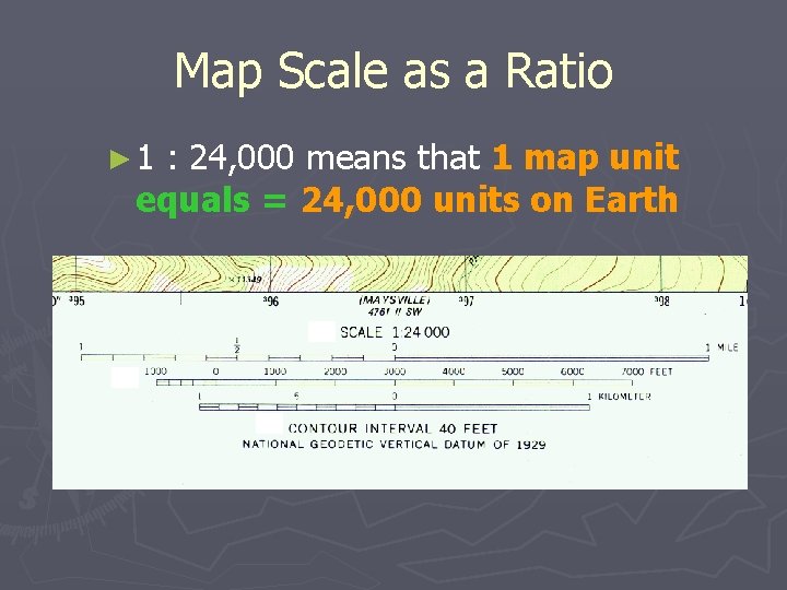 Map Scale as a Ratio ► 1 : 24, 000 means that 1 map