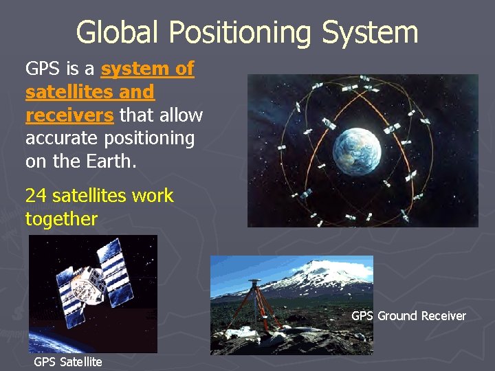 Global Positioning System GPS is a system of satellites and receivers that allow accurate