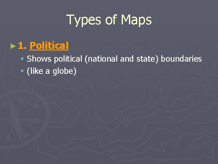Types of Maps ► 1. Political § Shows political (national and state) boundaries §