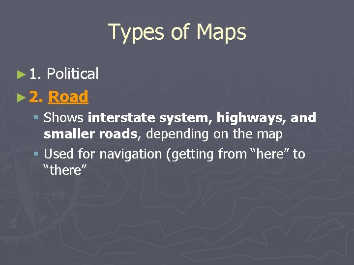 Types of Maps ► 1. Political ► 2. Road § Shows interstate system, highways,