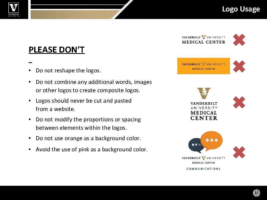 Logo Usage PLEASE DON’T • Do not reshape the logos. • Do not combine