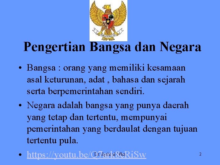 Pengertian Bangsa dan Negara • Bangsa : orang yang memiliki kesamaan asal keturunan, adat