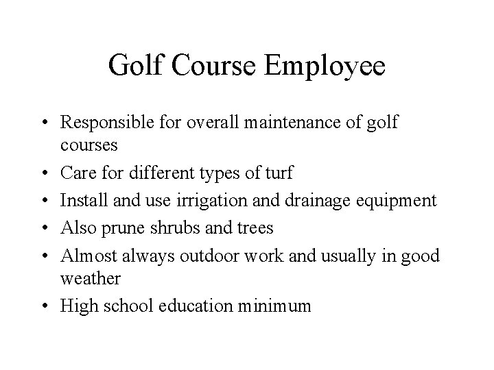 Golf Course Employee • Responsible for overall maintenance of golf courses • Care for