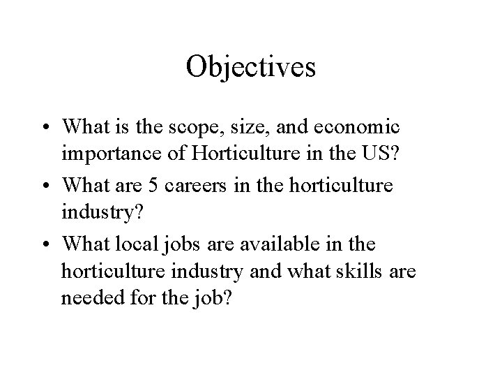 Objectives • What is the scope, size, and economic importance of Horticulture in the