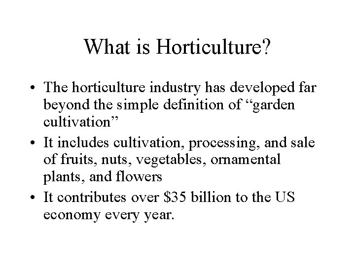 What is Horticulture? • The horticulture industry has developed far beyond the simple definition