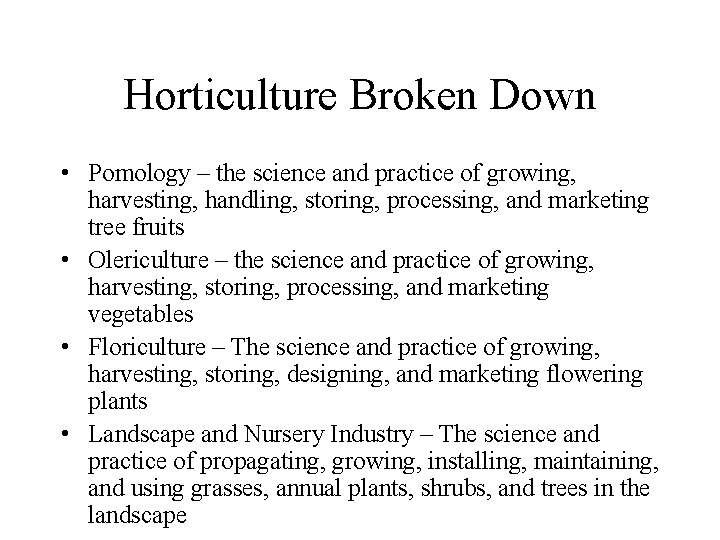 Horticulture Broken Down • Pomology – the science and practice of growing, harvesting, handling,