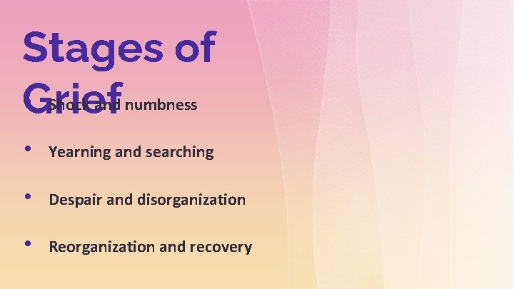 Stages of • Grief Shock and numbness • Yearning and searching • Despair and