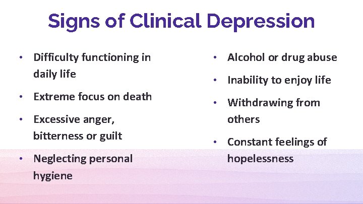Signs of Clinical Depression • Difficulty functioning in daily life • Alcohol or drug