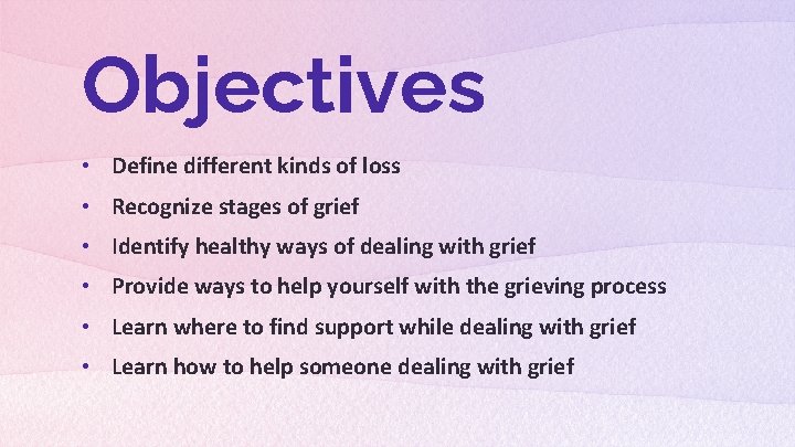 Objectives • Define different kinds of loss • Recognize stages of grief • Identify