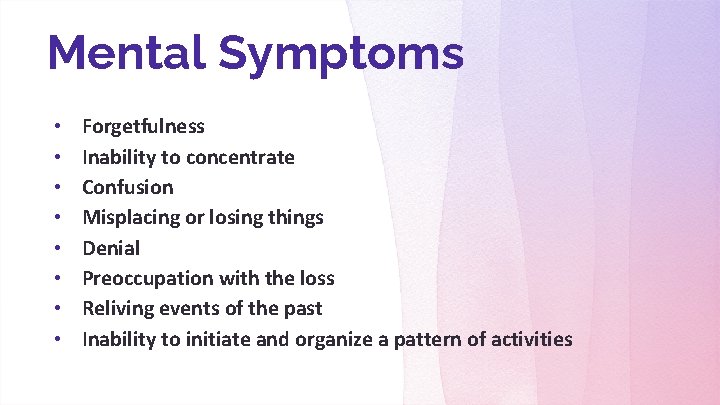 Mental Symptoms • • Forgetfulness Inability to concentrate Confusion Misplacing or losing things Denial