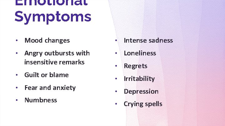 Emotional Symptoms • Mood changes • Intense sadness • Angry outbursts with insensitive remarks