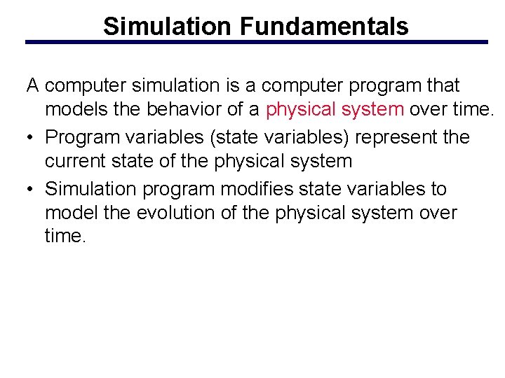 Simulation Fundamentals A computer simulation is a computer program that models the behavior of