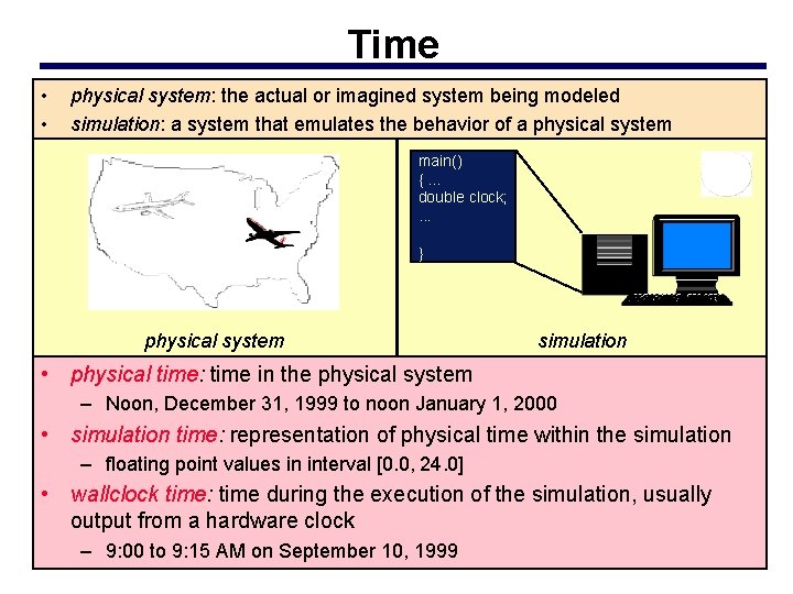Time • • physical system: the actual or imagined system being modeled simulation: a