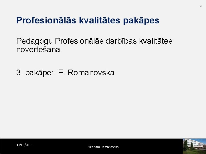 4 Profesionālās kvalitātes pakāpes Pedagogu Profesionālās darbības kvalitātes novērtēšana 3. pakāpe: E. Romanovska 30/10/2019