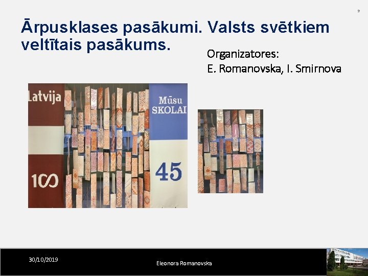 9 Ārpusklases pasākumi. Valsts svētkiem veltītais pasākums. Organizatores: E. Romanovska, I. Smirnova 30/10/2019 Eleonora