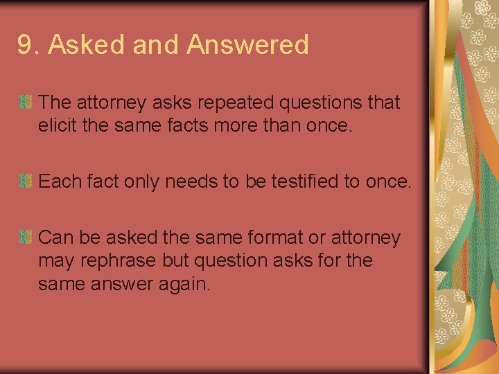 9. Asked and Answered The attorney asks repeated questions that elicit the same facts