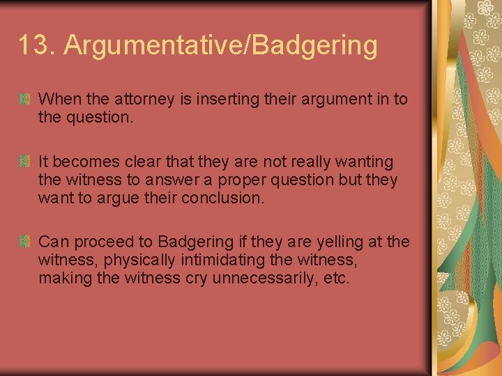 13. Argumentative/Badgering When the attorney is inserting their argument in to the question. It