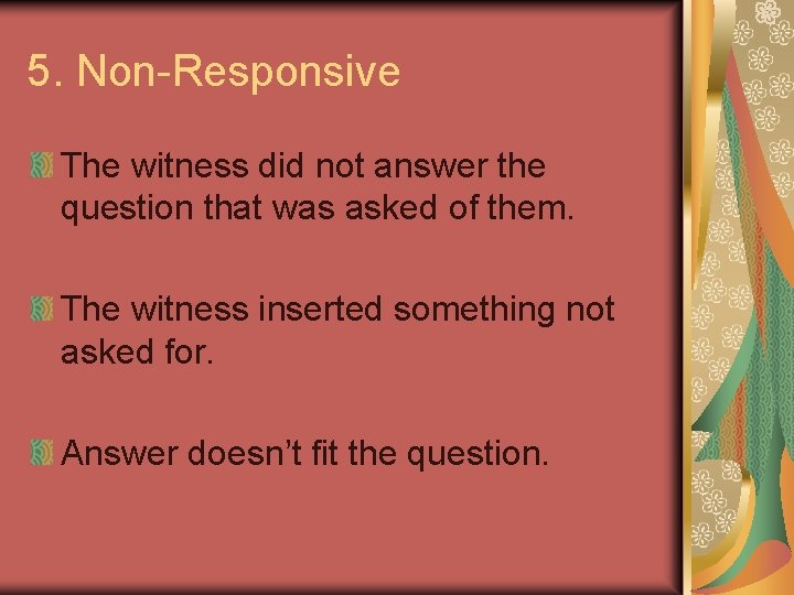 5. Non-Responsive The witness did not answer the question that was asked of them.