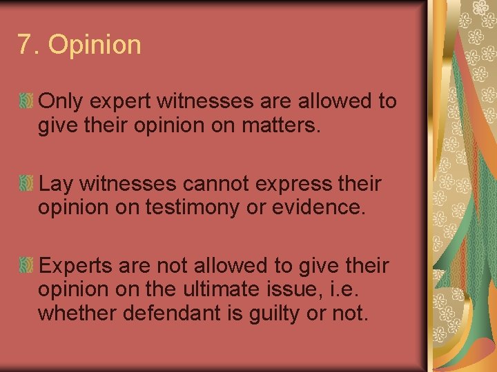 7. Opinion Only expert witnesses are allowed to give their opinion on matters. Lay