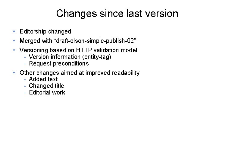 Changes since last version • Editorship changed • Merged with “draft-olson-simple-publish-02” • Versioning based