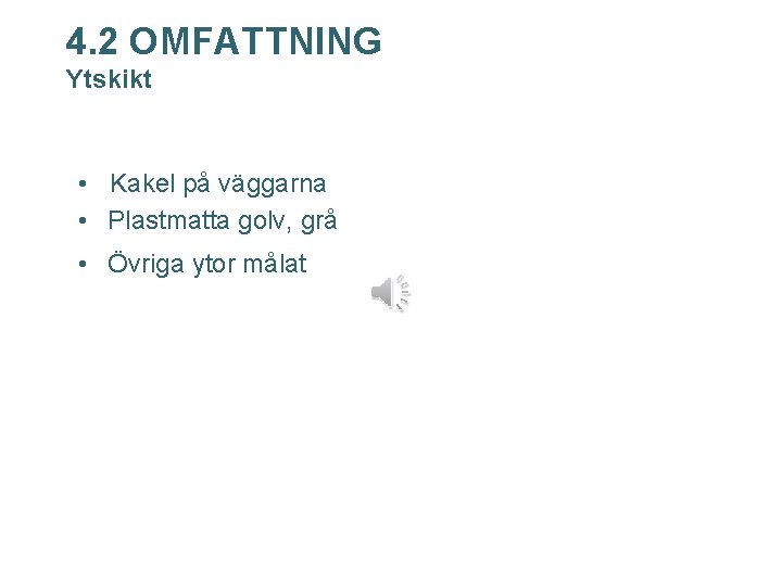 4. 2 OMFATTNING Ytskikt • Kakel på väggarna • Plastmatta golv, grå • Övriga