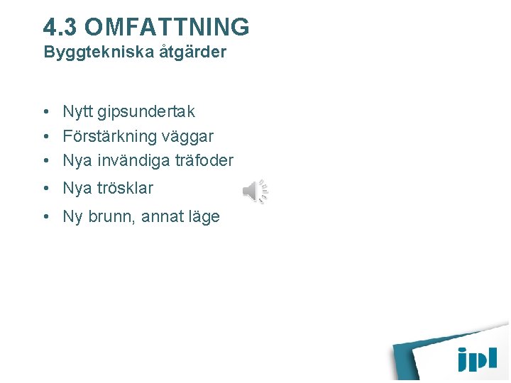 4. 3 OMFATTNING Byggtekniska åtgärder • Nytt gipsundertak • Förstärkning väggar • Nya invändiga