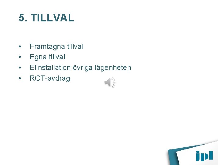 5. TILLVAL • • Framtagna tillval Elinstallation övriga lägenheten ROT-avdrag 