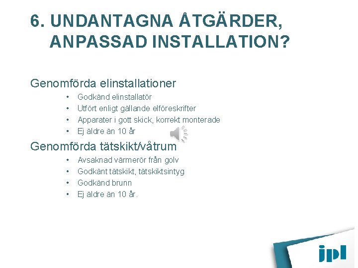 6. UNDANTAGNA ÅTGÄRDER, ANPASSAD INSTALLATION? Genomförda elinstallationer • • Godkänd elinstallatör Utfört enligt gällande