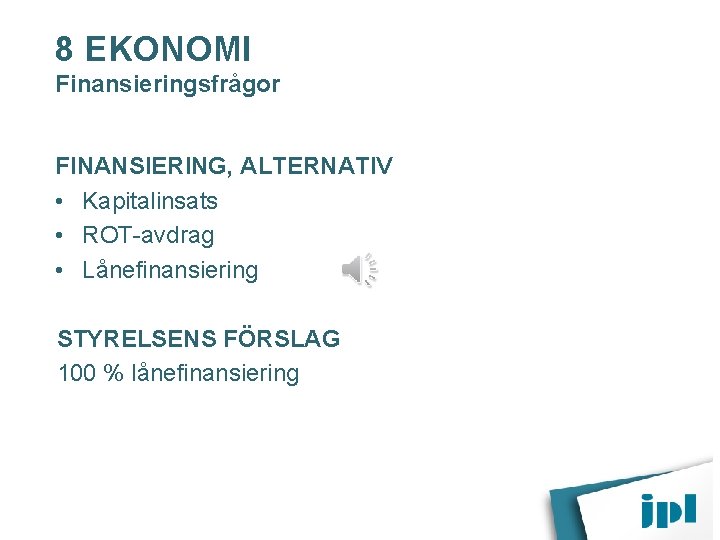 8 EKONOMI Finansieringsfrågor FINANSIERING, ALTERNATIV • Kapitalinsats • ROT-avdrag • Lånefinansiering STYRELSENS FÖRSLAG 100