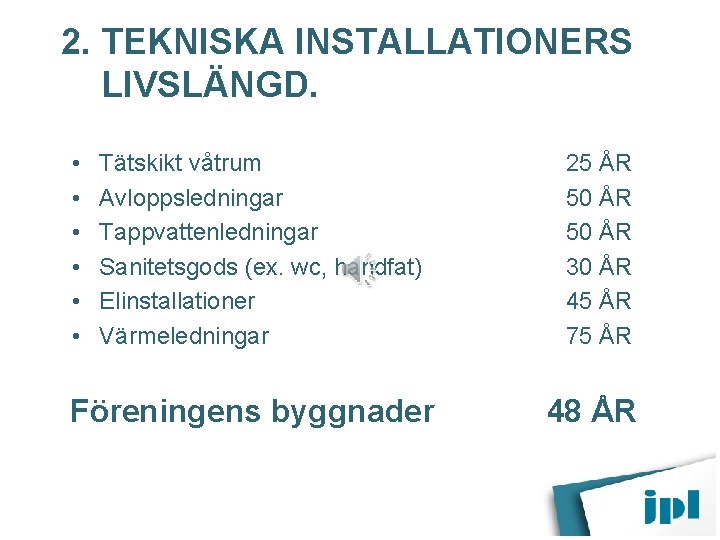 2. TEKNISKA INSTALLATIONERS LIVSLÄNGD. • • • Tätskikt våtrum Avloppsledningar Tappvattenledningar Sanitetsgods (ex. wc,