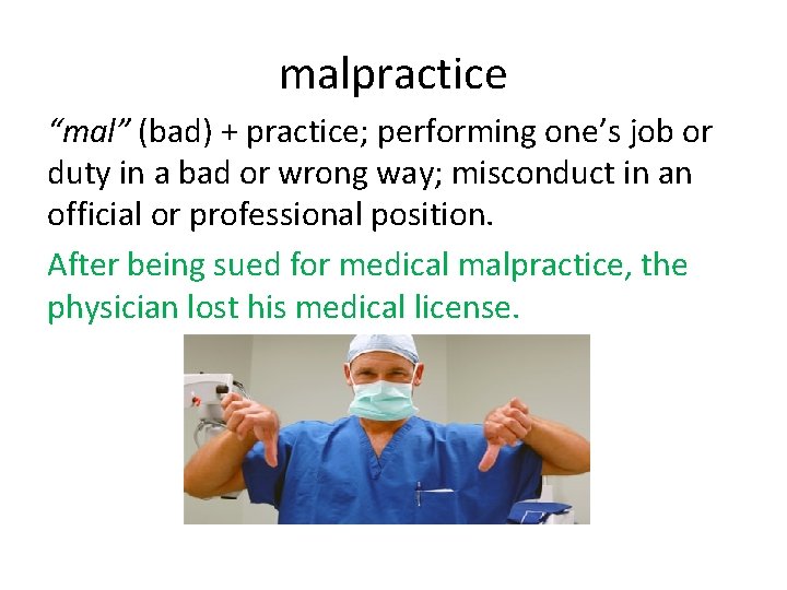 malpractice “mal” (bad) + practice; performing one’s job or duty in a bad or