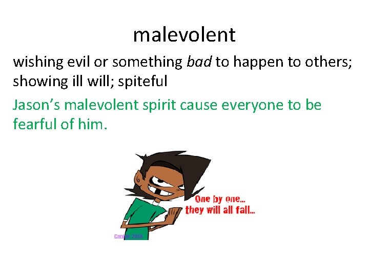 malevolent wishing evil or something bad to happen to others; showing ill will; spiteful