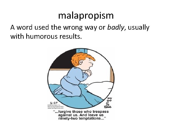 malapropism A word used the wrong way or badly, usually with humorous results. 