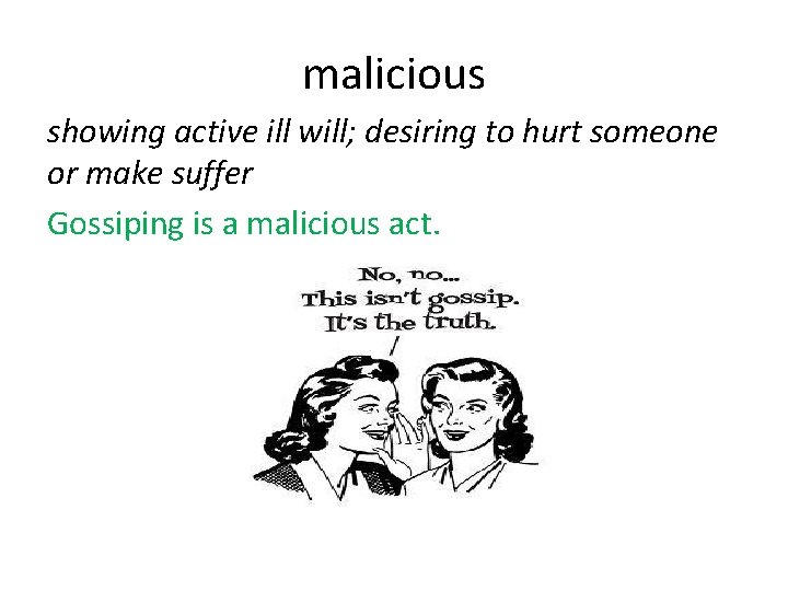 malicious showing active ill will; desiring to hurt someone or make suffer Gossiping is