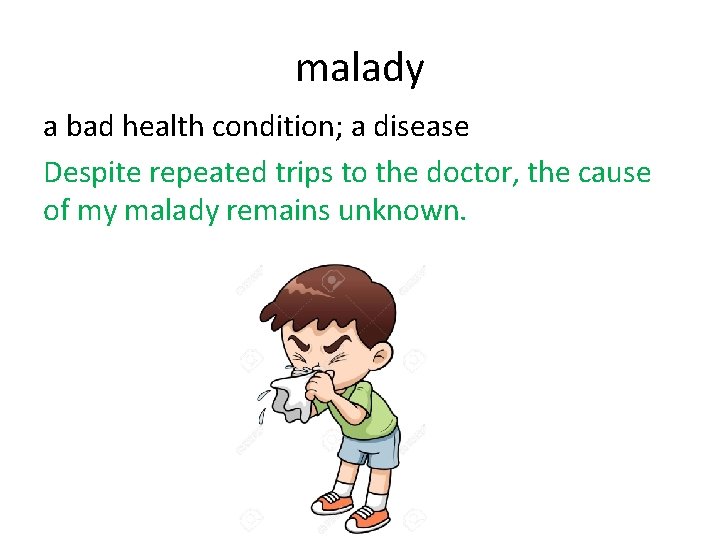 malady a bad health condition; a disease Despite repeated trips to the doctor, the