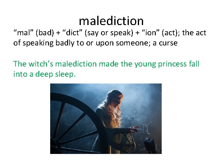 malediction “mal” (bad) + “dict” (say or speak) + “ion” (act); the act of