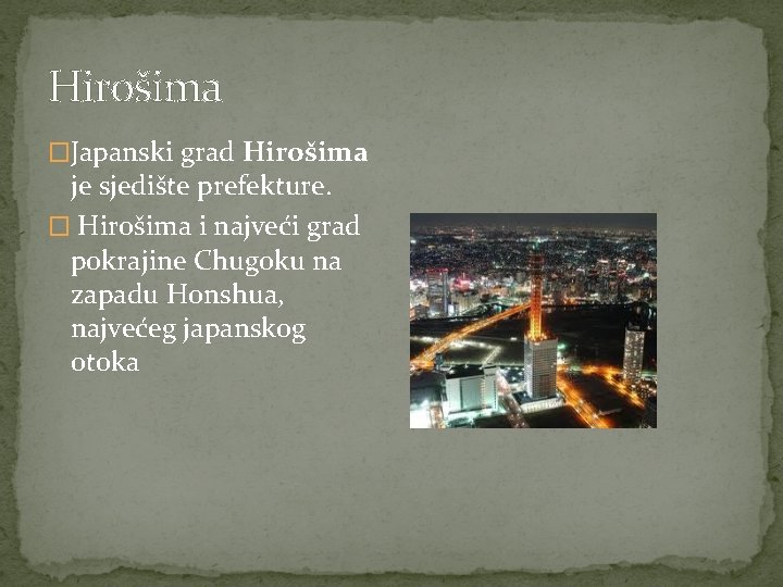 Hirošima �Japanski grad Hirošima je sjedište prefekture. � Hirošima i najveći grad pokrajine Chugoku