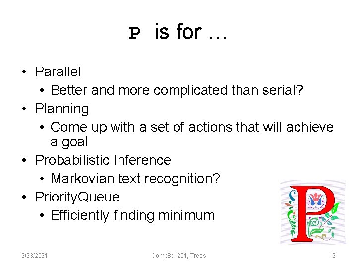 P is for … • Parallel • Better and more complicated than serial? •